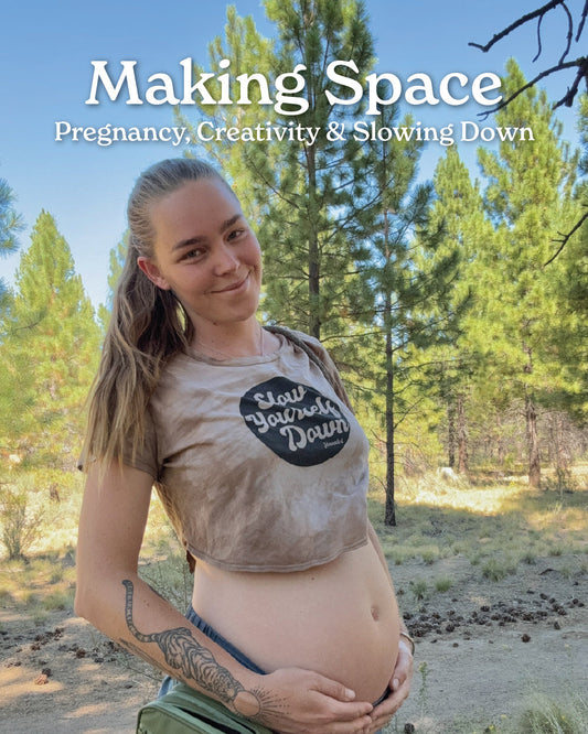 Making Space: Pregnancy, Creativity & Slowing Down
